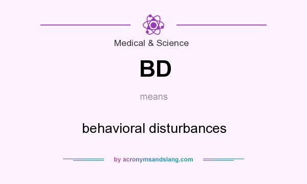 What does BD mean? It stands for behavioral disturbances