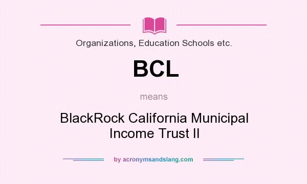 What does BCL mean? It stands for BlackRock California Municipal Income Trust II