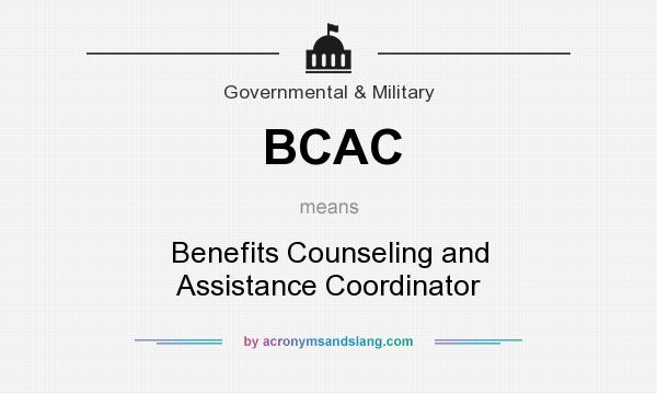 What does BCAC mean? It stands for Benefits Counseling and Assistance Coordinator