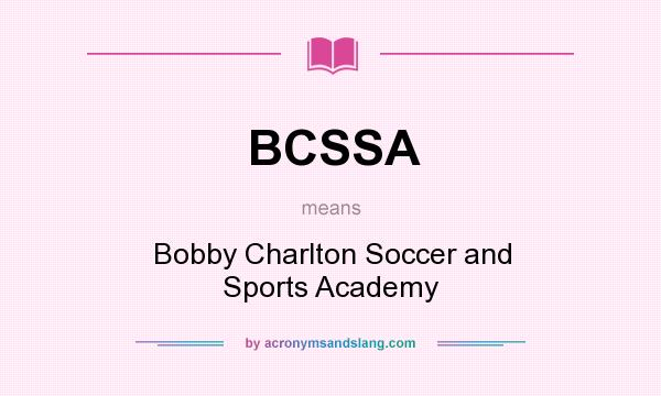 What does BCSSA mean? It stands for Bobby Charlton Soccer and Sports Academy