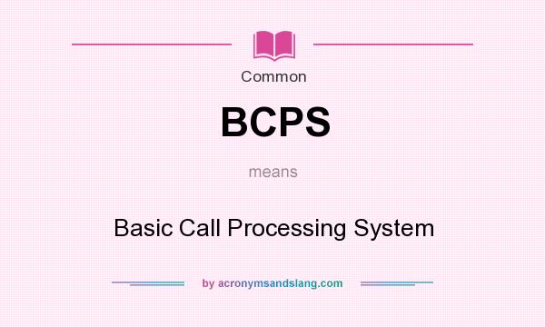 What does BCPS mean? It stands for Basic Call Processing System