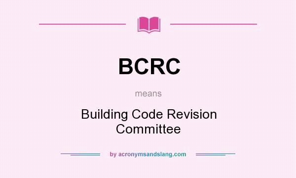 What does BCRC mean? It stands for Building Code Revision Committee