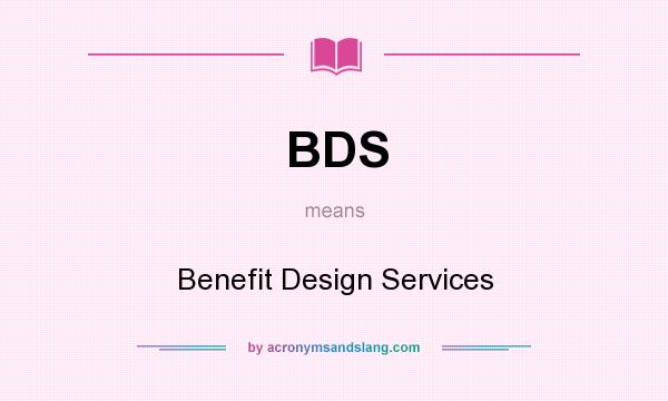 What does BDS mean? It stands for Benefit Design Services