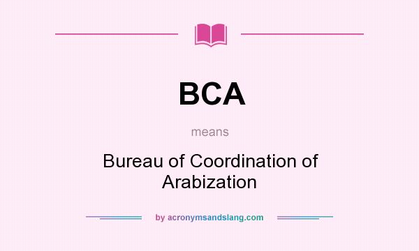 What does BCA mean? It stands for Bureau of Coordination of Arabization