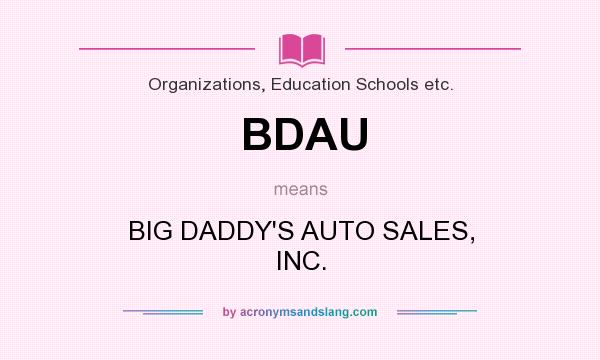 What does BDAU mean? It stands for BIG DADDY`S AUTO SALES, INC.