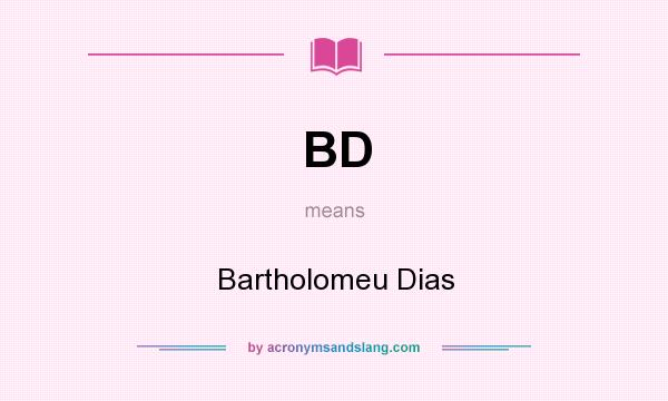 What does BD mean? It stands for Bartholomeu Dias