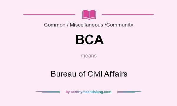 What does BCA mean? It stands for Bureau of Civil Affairs