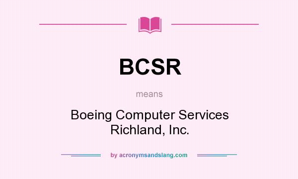 What does BCSR mean? It stands for Boeing Computer Services Richland, Inc.