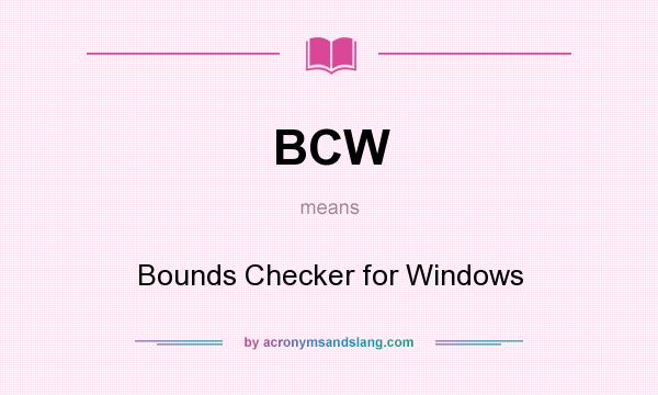 What does BCW mean? It stands for Bounds Checker for Windows