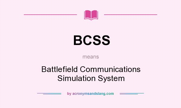 What does BCSS mean? It stands for Battlefield Communications Simulation System