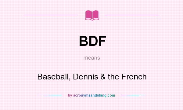 What does BDF mean? It stands for Baseball, Dennis & the French