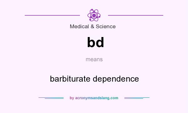 What does bd mean? It stands for barbiturate dependence