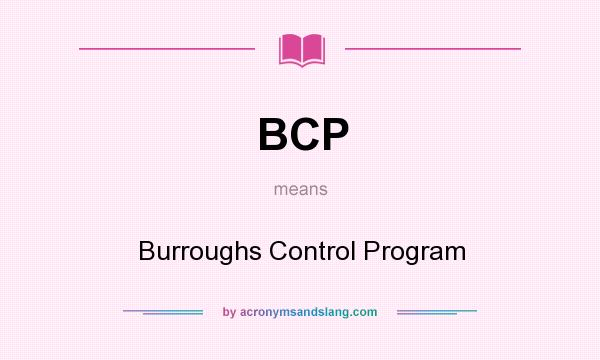 What does BCP mean? It stands for Burroughs Control Program