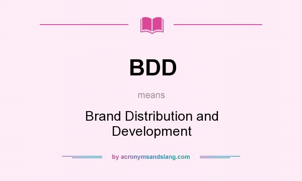 What does BDD mean? It stands for Brand Distribution and Development