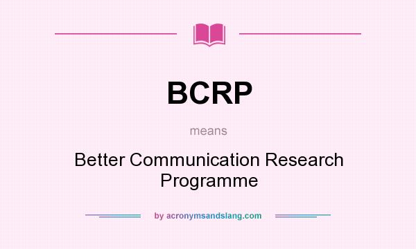 What does BCRP mean? It stands for Better Communication Research Programme