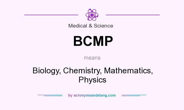 What does BCMP mean? It stands for Biology, Chemistry, Mathematics, Physics