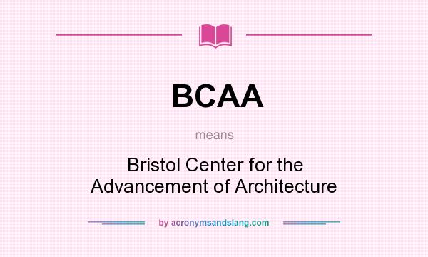 What does BCAA mean? It stands for Bristol Center for the Advancement of Architecture