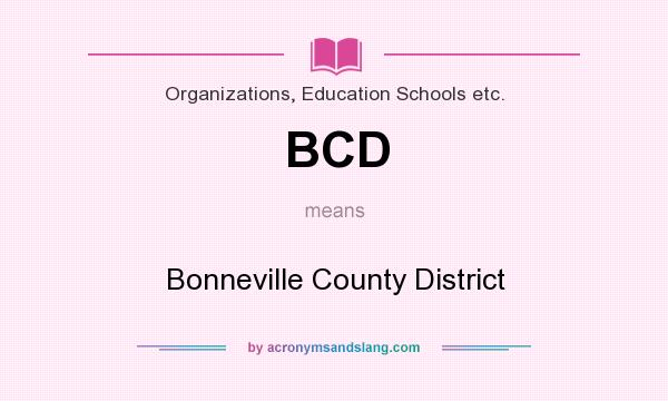 What does BCD mean? It stands for Bonneville County District