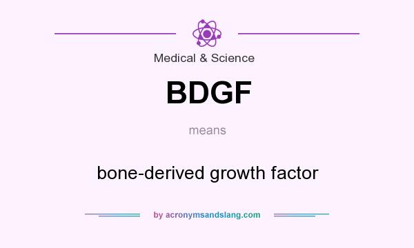 What does BDGF mean? It stands for bone-derived growth factor