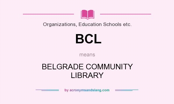What does BCL mean? It stands for BELGRADE COMMUNITY LIBRARY