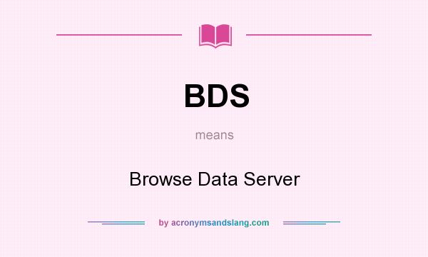 What does BDS mean? It stands for Browse Data Server