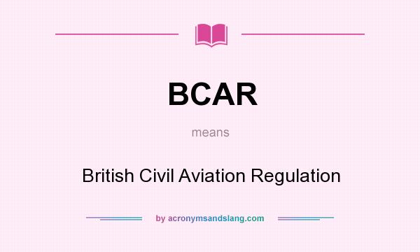 What does BCAR mean? It stands for British Civil Aviation Regulation