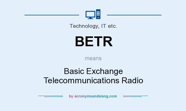 What does BETR mean? It stands for Basic Exchange Telecommunications Radio