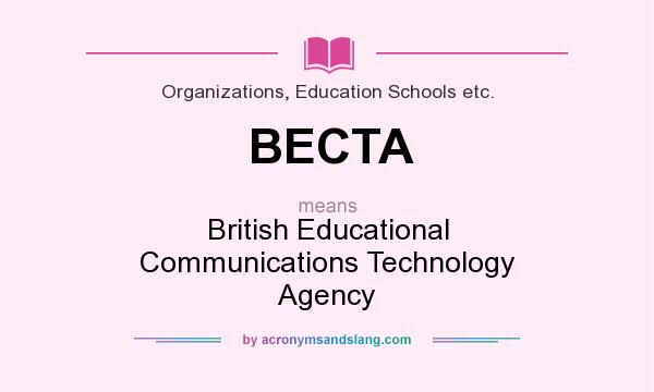 What does BECTA mean? It stands for British Educational Communications Technology Agency