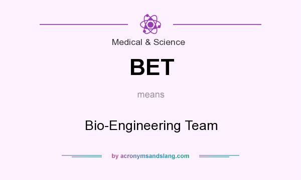 What does BET mean? It stands for Bio-Engineering Team