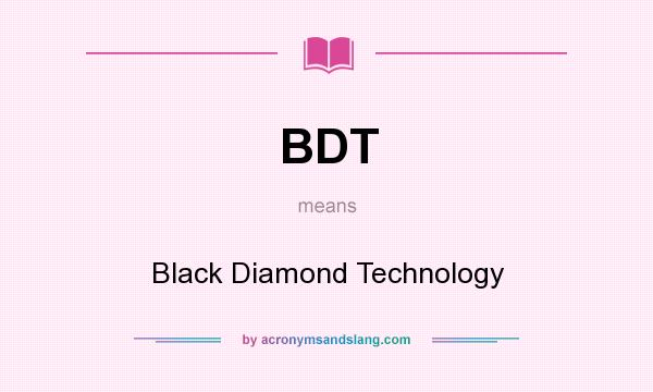 What does BDT mean? It stands for Black Diamond Technology