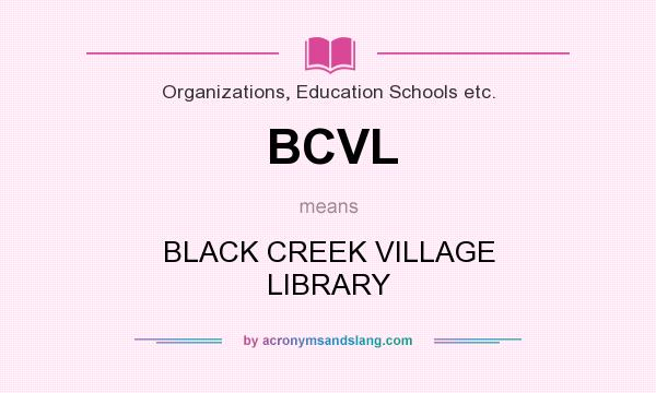 What does BCVL mean? It stands for BLACK CREEK VILLAGE LIBRARY