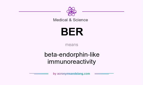 What does BER mean? It stands for beta-endorphin-like immunoreactivity