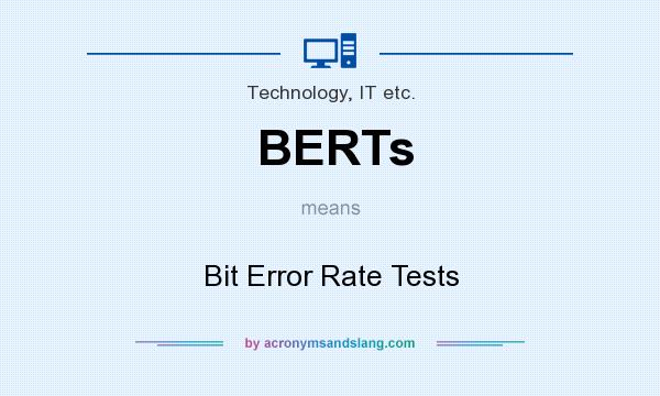 What does BERTs mean? It stands for Bit Error Rate Tests