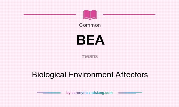 What does BEA mean? It stands for Biological Environment Affectors