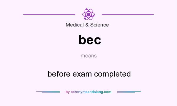 What does bec mean? It stands for before exam completed