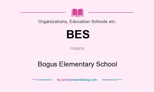 What does BES mean? It stands for Bogus Elementary School