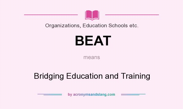 What does BEAT mean? It stands for Bridging Education and Training