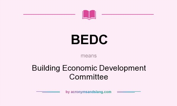What does BEDC mean? It stands for Building Economic Development Committee