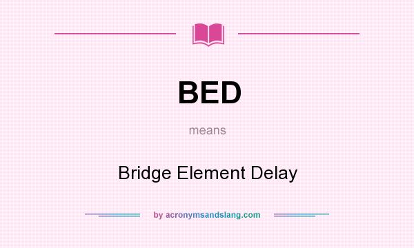 What does BED mean? It stands for Bridge Element Delay