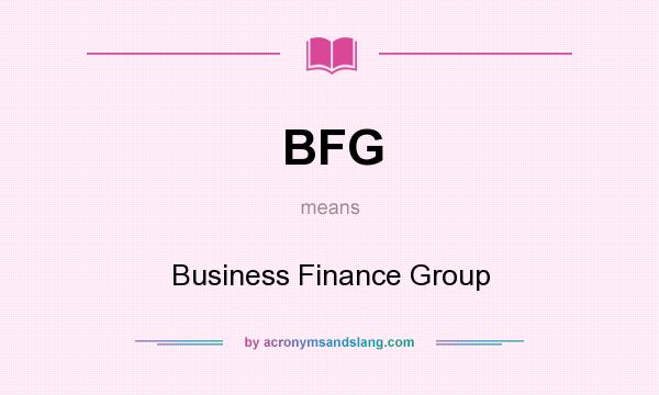 What does BFG mean? It stands for Business Finance Group