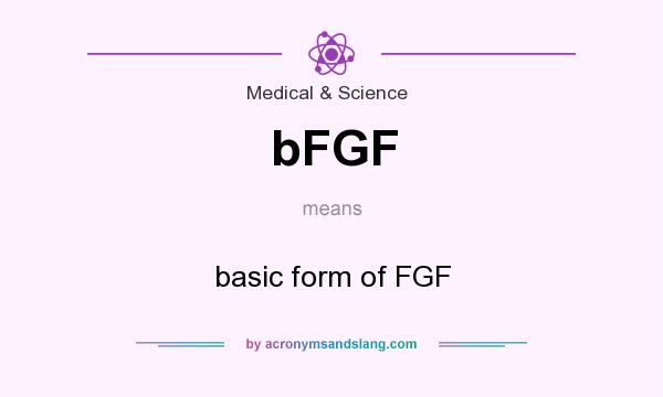 What does bFGF mean? It stands for basic form of FGF