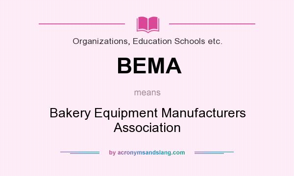 What does BEMA mean? It stands for Bakery Equipment Manufacturers Association