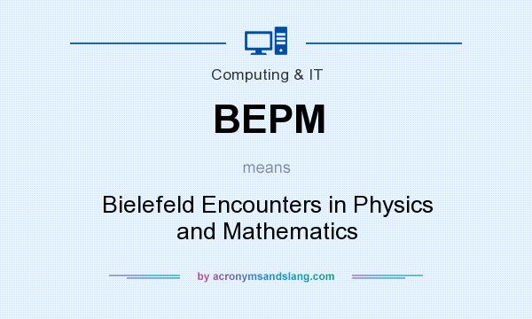 What does BEPM mean? It stands for Bielefeld Encounters in Physics and Mathematics