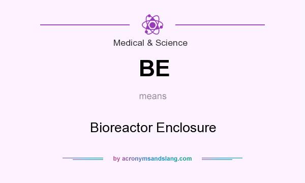 What does BE mean? It stands for Bioreactor Enclosure