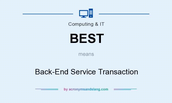 What does BEST mean? It stands for Back-End Service Transaction