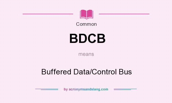 What does BDCB mean? It stands for Buffered Data/Control Bus