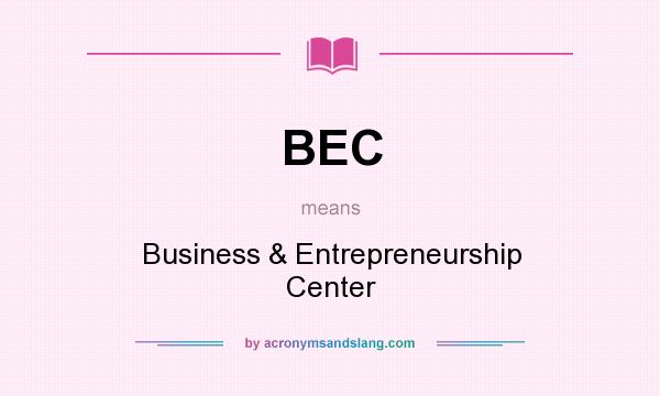 What does BEC mean? It stands for Business & Entrepreneurship Center