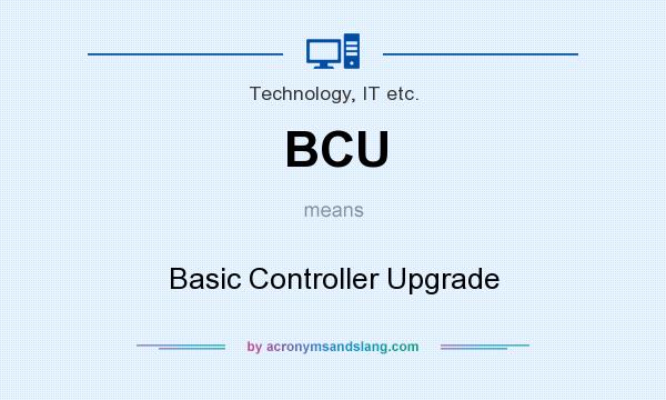 What does BCU mean? It stands for Basic Controller Upgrade