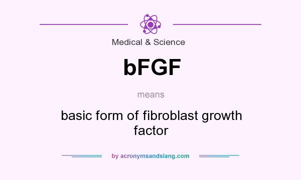 What does bFGF mean? It stands for basic form of fibroblast growth factor