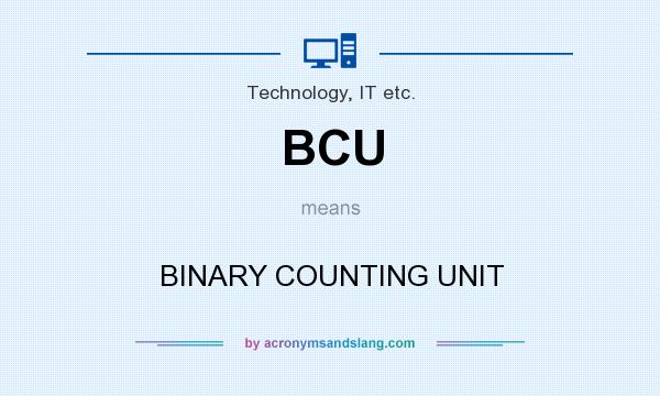 What does BCU mean? It stands for BINARY COUNTING UNIT